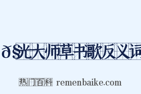 𧦬光大师草书歌反义词是什么意思的图片